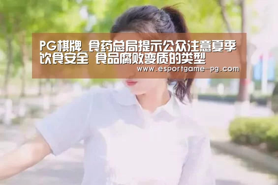 PG棋牌_食药总局提示公众注意夏季饮食安全 食品腐败变质的类型(图1) PG入口