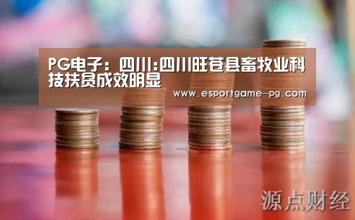 PG电子:四川:四川旺苍县畜牧业科技扶贫成效明显(图4) PG棋牌